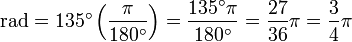 \text {rad}=135^\circ \left (\frac{\pi}{180^\circ} \right )=\frac{135^\circ\pi}{180^\circ}=\frac{27}{36}\pi=\frac{3}{4}\pi